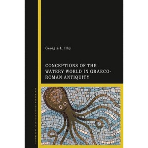 Conceptions of the Watery World in Greco-Roman Antiquity - by  Georgia L Irby (Paperback) - 1 of 1