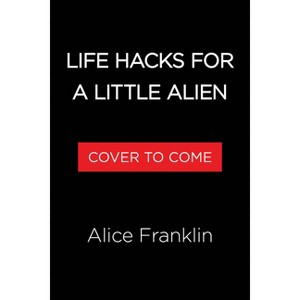 Life Hacks for a Little Alien - by Alice Franklin - 1 of 1