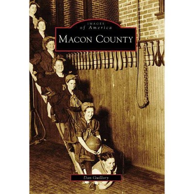 Macon County - (Images of America (Arcadia Publishing)) by  Dan Guillory (Paperback)