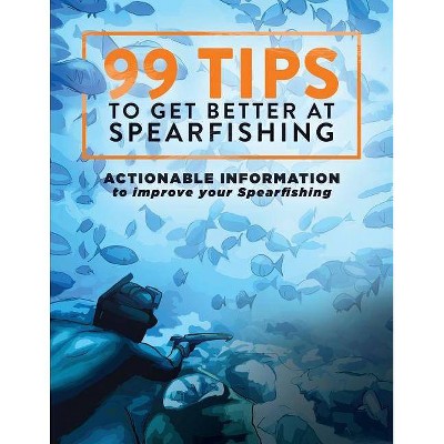 99 Tips to Get Better at Spearfishing - by  Levi Brown (Paperback)