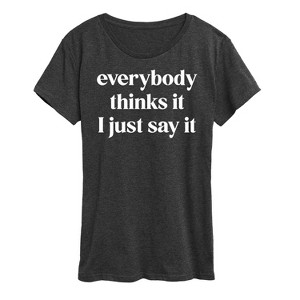 Women's - Instant Message - Everybody Thinks It I Just Say It Short Sleeve Graphic T-Shirt - 1 of 4