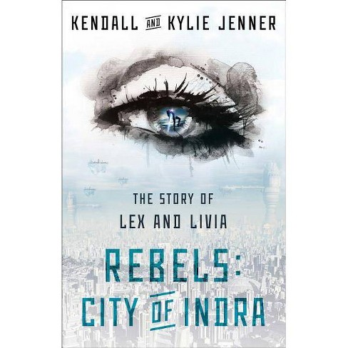 Rebels: City of Indra - (Story of Lex and Livia) by  Kendall Jenner & Kylie Jenner & Elizabeth Killmond-Roman & Maya Sloan (Paperback) - image 1 of 1