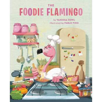 The Foodie Flamingo - by  Vanessa Howl (Hardcover)