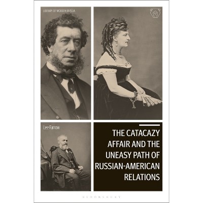 The Catacazy Affair and the Uneasy Path of Russian-American Relations - (Library of Modern Russia) by  Lee A Farrow (Paperback)
