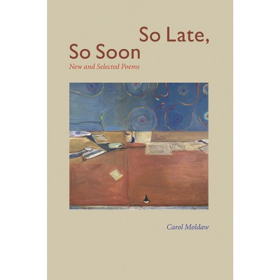 So Late, So Soon - by  Carol Moldaw (Paperback)