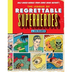 The League of Regrettable Superheroes - (Comic Book History) by  Jon Morris (Hardcover) - 1 of 1