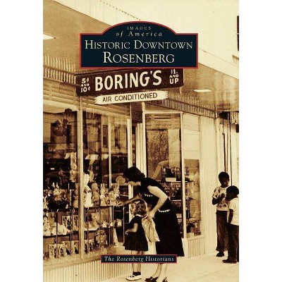 Historic Downtown Rosenberg - (Images of America) by  The Rosenberg Historians (Paperback)