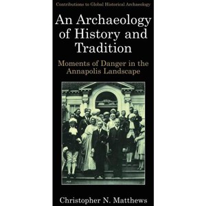 An Archaeology of History and Tradition - (Contributions to Global Historical Archaeology) by  Christopher N Matthews (Hardcover) - 1 of 1