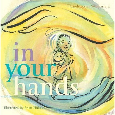 In Your Hands - by  Carole Boston Weatherford (Hardcover)