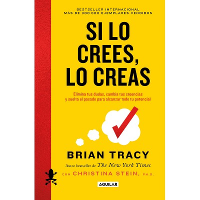Si Lo Crees, Lo Creas / Believe It to Achieve It - by  Brian Tracy (Hardcover)