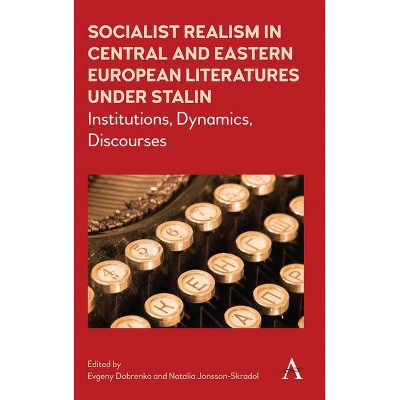 Socialist Realism in Central and Eastern European Literatures Under Stalin - (Anthem Russian, East European and Eurasian Studies) (Hardcover)