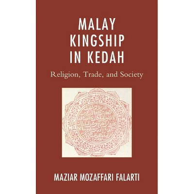 Malay Kingship in Kedah - (Asiaworld) by  Maziar Mozaffari Falarti (Paperback)