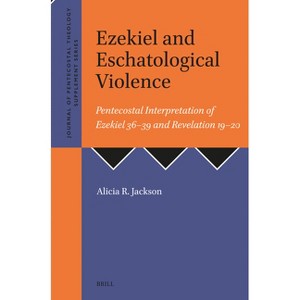 Ezekiel and Eschatological Violence - (Journal of Pentecostal Theology Supplement) by  Alicia R Jackson (Paperback) - 1 of 1