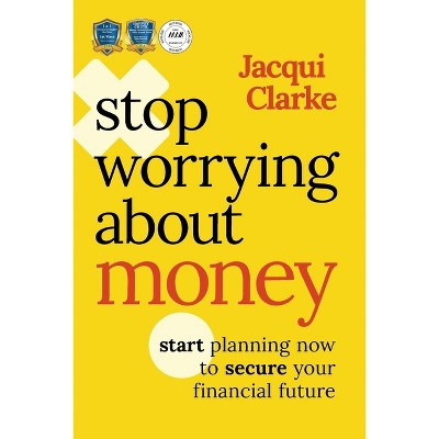 Stop Worrying about Money - by  Jacqui Clarke (Paperback)