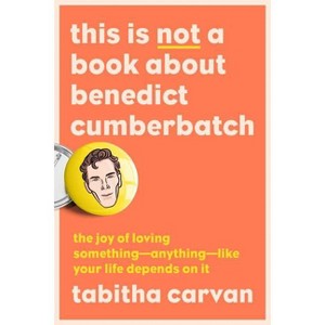 This Is Not a Book about Benedict Cumberbatch - by  Tabitha Carvan (Paperback) - 1 of 1