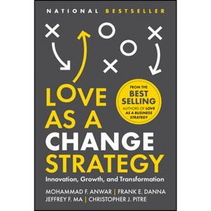 Love as a Change Strategy - by  Mohammad F Anwar & Frank E Danna & Jeffrey F Ma & Christopher J Pitre (Hardcover) - 1 of 1