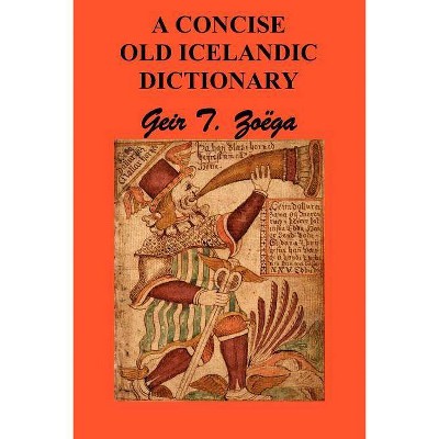 A Concise Dictionary of Old Icelandic - by  Geir T Zoga & Geir T Zoega (Paperback)