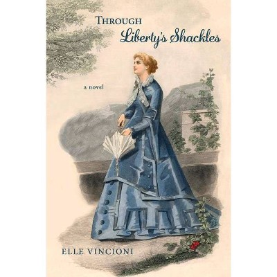 Through Liberty's Shackles - by  Elle Vincioni (Paperback)