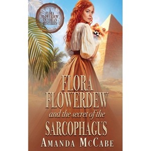 Flora Flowerdew and the Secret of the Sarcophagus - (Flora Flowerdew Victorian Mysteries) by  Amanda McCabe (Paperback) - 1 of 1