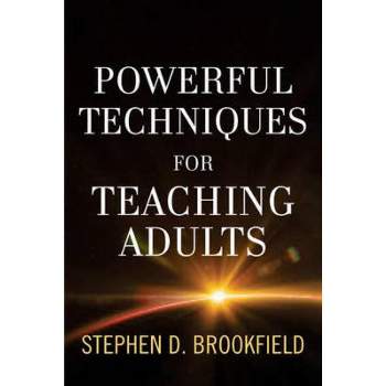 Powerful Techniques for Teaching Adults - (Jossey Bass: Adult & Continuing Education) by  Stephen D Brookfield (Hardcover)