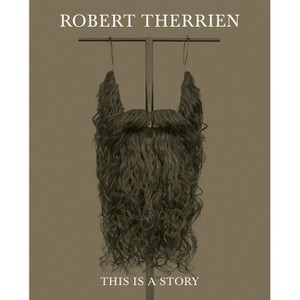Robert Therrien: This Is a Story - by  Ed Schad (Hardcover) - 1 of 1