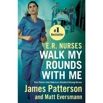 E.R. Nurses: Walk My Rounds with Me - by  James Patterson & Matthew Eversmann (Paperback)