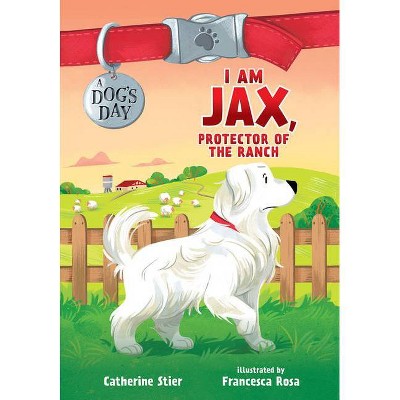  I Am Jax, Protector of the Ranch - (A Dog's Day) by  Catherine Stier (Hardcover) 