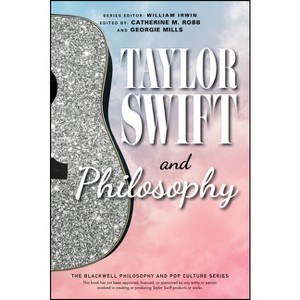 Taylor Swift and Philosophy - (Blackwell Philosophy and Pop Culture) by  Catherine M Robb & Georgie Mills & William Irwin (Paperback) - 1 of 1
