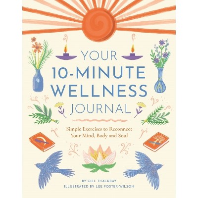 Your 10-Minute Wellness Journal - by  Gill Thackray (Paperback)