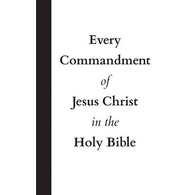 Every Commandment of Jesus Christ In The Holy Bible - by  United in Jesus Christ (Hardcover)