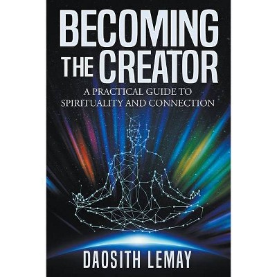 Becoming the Creator - by  Daosith Lemay (Paperback)