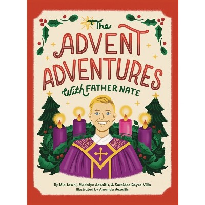 The Advent Adventures with Father Nate - by  Mia Toschi & Madalyn Jozaitis & Saraidee Reyes-Villa (Hardcover)
