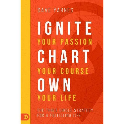 Ignite Your Passion, Chart Your Course, Own Your Life - by  Dave Yarnes (Paperback)