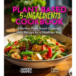 5-Ingredient Plant-Based Cookbook - (5 Ingredients Collection) by  Patrick Sullivan (Paperback) - 1 of 1