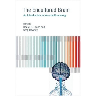 The Encultured Brain - (Mit Press) by  Daniel H Lende & Greg Downey (Paperback)