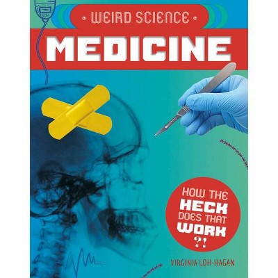 Weird Science: Medicine - (How the Heck Does That Work?!) by  Virginia Loh-Hagan (Paperback)