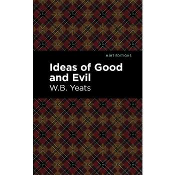 Ideas of Good and Evil - (Mint Editions (Philosophical and Theological Work)) by  William Butler Yeats (Paperback)