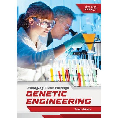 Changing Lives Through Genetic Engineering - (The Tech Effect) by  Toney Allman (Hardcover)