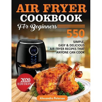 Air Fryer Cookbook for Beginners - by  Alexandra Peterson (Paperback)