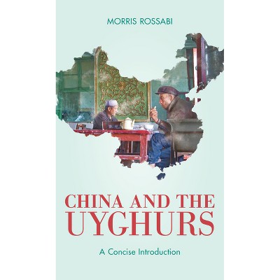 China and the Uyghurs - by  Morris Rossabi (Paperback)