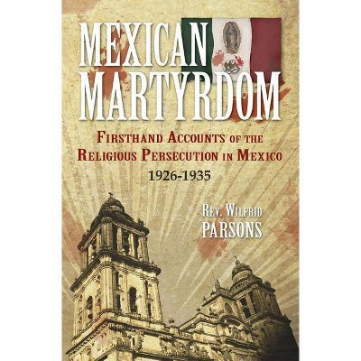 Mexican Martyrdom - by  Wilfrid Parsons (Paperback)