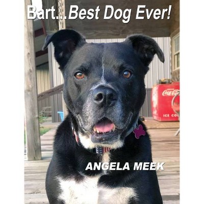 Bart...Best Dog Ever! - by  Angela Meek (Hardcover)