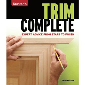 Trim Complete - (Taunton's Complete) by  Greg Kossow (Paperback) - 1 of 1