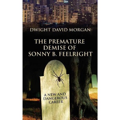 The Premature Demise of Sonny B. Feelright - by  Dwight David Morgan (Paperback)