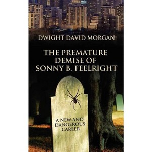 The Premature Demise of Sonny B. Feelright - by  Dwight David Morgan (Paperback) - 1 of 1