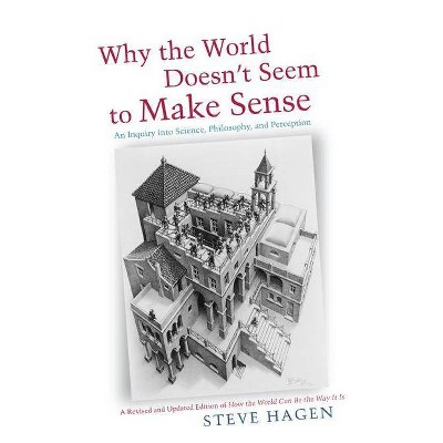 Why the World Doesn't Seem to Make Sense - by  Steve Hagen (Paperback)