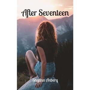 After Seventeen - 2nd Edition by  Shyann Axberg (Paperback) - 1 of 1