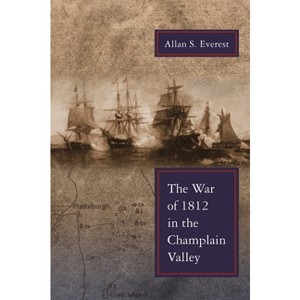 War of 1812 in the Champlain Valley - (New York State) by  Allan S Everest (Paperback) - 1 of 1