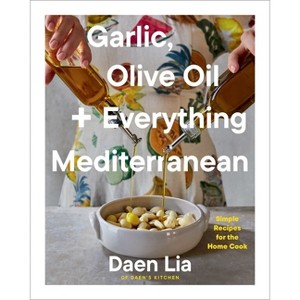 Garlic, Olive Oil + Everything Mediterranean - by  Daen Lia (Hardcover) - 1 of 1