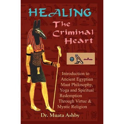 Healing the Criminal Heart - 3rd Edition by  Muata Ashby (Paperback)